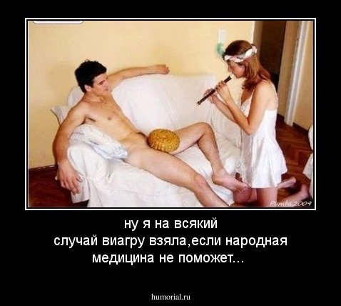 ну я на всякий случай виагру взяла,если народная медицина не поможет...