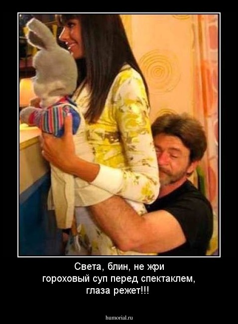 Света, блин, не жри гороховый суп перед спектаклем, глаза режет!!!
