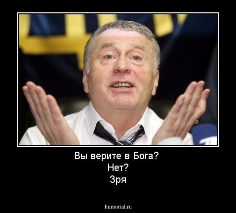 Вы верите в Бога? 
Нет?
Зря