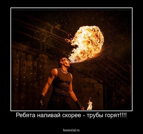 Ребята наливай скорее - трубы горят!!!!