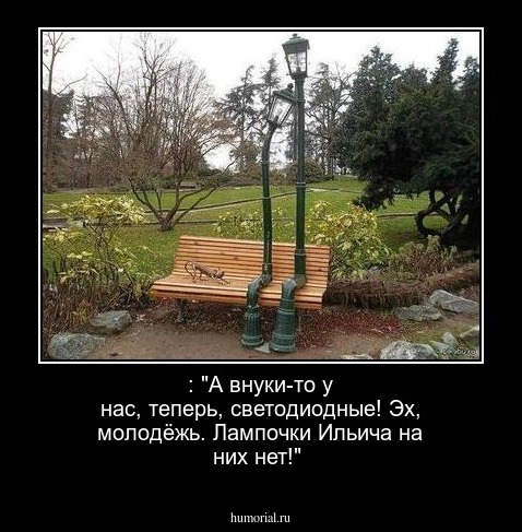 : "А внуки-то у нас, теперь, светодиодные! Эх, молодёжь. Лампочки Ильича на них нет!"