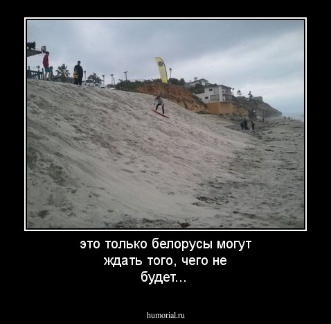 это только белорусы могут ждать того, чего не будет...