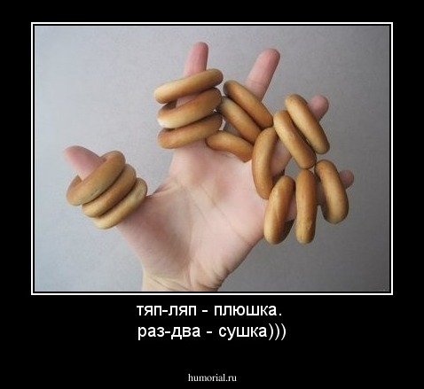 тяп-ляп - плюшка. 
раз-два - сушка)))