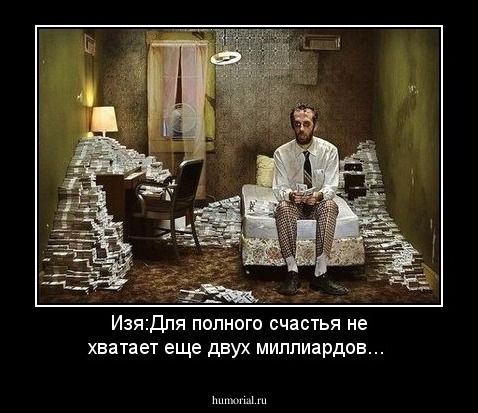Изя:Для полного счастья не хватает еще двух миллиардов...