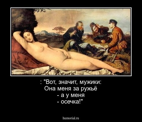  : "Вот, значит, мужики: Она меня за ружьё - а у меня - осечка!"