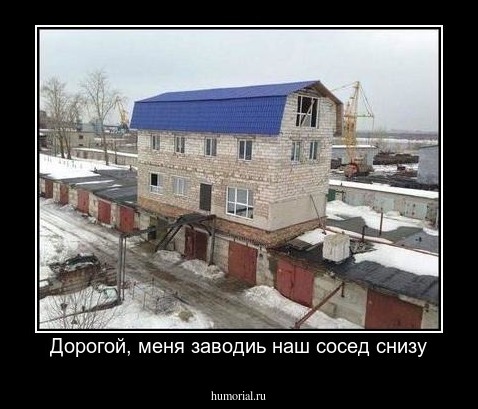 Дорогой, меня заводиь наш сосед снизу