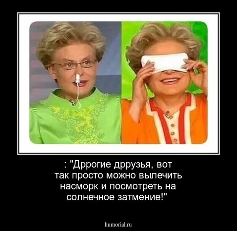  : "Дррогие дррузья, вот так просто можно вылечить насморк и посмотреть на солнечное затмение!"