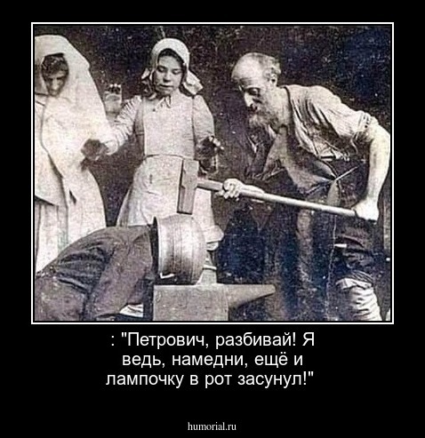  : "Петрович, разбивай!  Я ведь, намедни,  ещё и лампочку в рот засунул!"