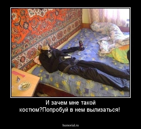 И зачем  мне такой костюм?Попробуй в нем вылизаться!