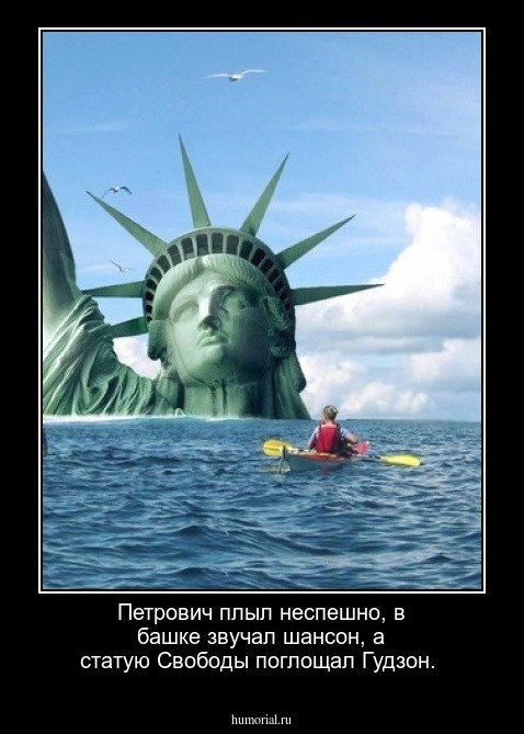  Петрович  плыл  неспешно, в  башке звучал шансон,  а статую Свободы поглощал Гудзон.