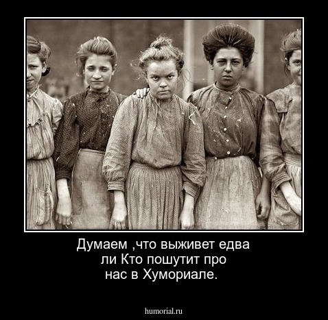 Думаем ,что выживет едва ли
Кто пошутит про нас в Хумориале.
