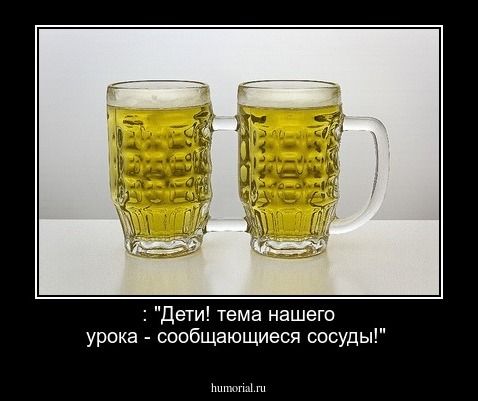  : "Дети! тема нашего урока - сообщающиеся сосуды!"