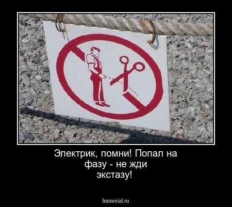 Электрик, помни!   Попал на фазу - не жди экстазу! 