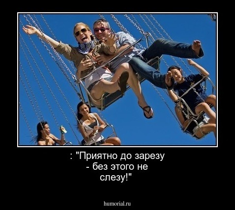 : "Приятно до зарезу - без этого не слезу!"