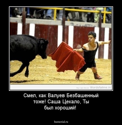 Смел, как Валуев 
Безбашенный тоже!
Саша Цекало,
Ты был хороший!