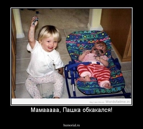 Мамааааа, Пашка обкакался!