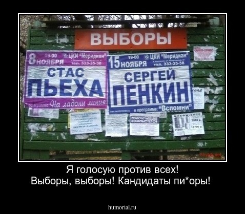 Я голосую против всех!                                          Выборы, выборы! Кандидаты пи*оры!