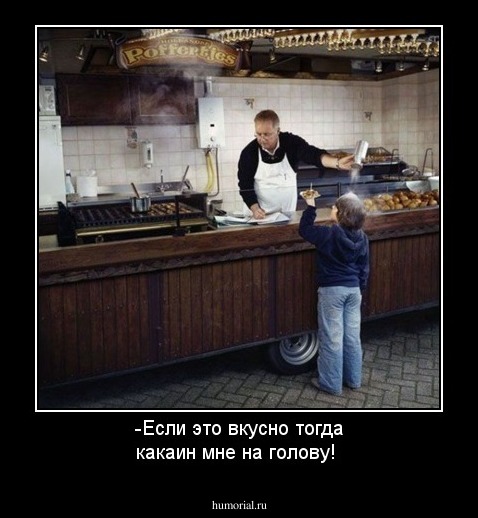 -Если это вкусно тогда какаин мне на голову!