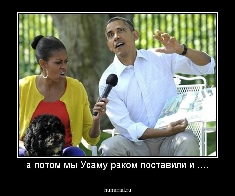 а потом мы Усаму раком поставили и ....