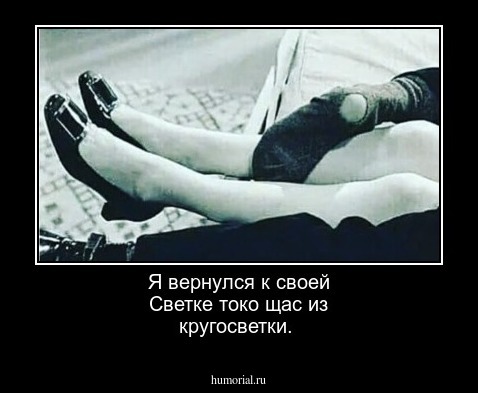  Я вернулся к своей Светке токо щас из кругосветки.