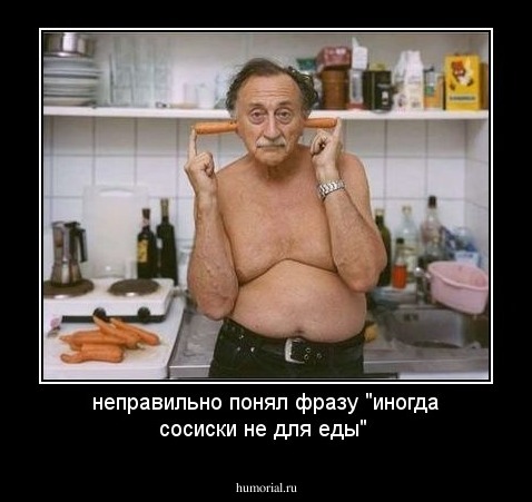 неправильно понял фразу "иногда сосиски не для еды"