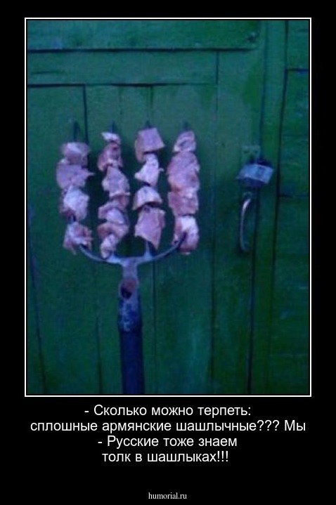 - Сколько можно терпеть: сплошные армянские шашлычные???
Мы - Русские тоже знаем толк в шашлыках!!!