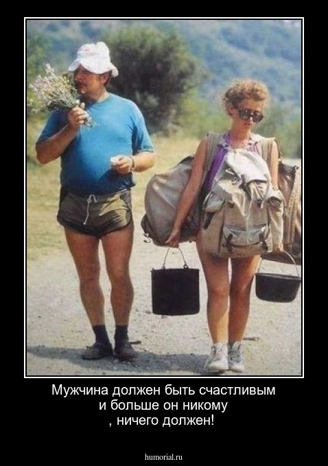 Мужчина должен быть счастливым и больше он никому , ничего должен! 