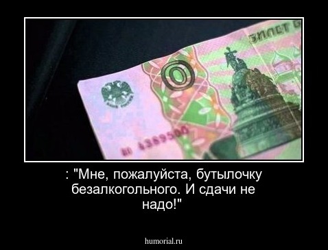  : "Мне, пожалуйста, бутылочку безалкогольного. И сдачи не надо!"