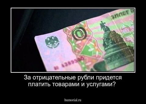 За отрицательные рубли придется платить товарами и услугами?