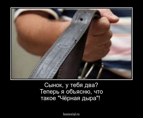 Сынок, у тебя два?  Теперь я объясню, что такое "Чёрная дыра"!