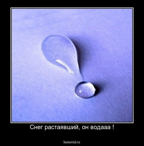 Снег растаявший, он водааа !