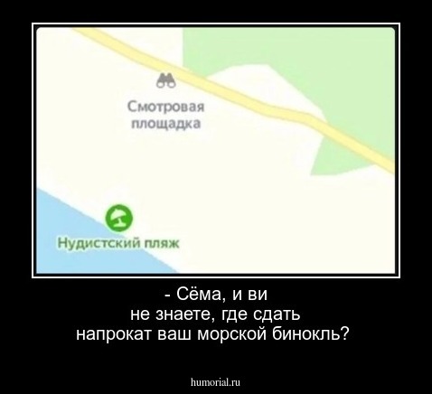 - Сёма, и ви не знаете, где сдать напрокат ваш морской бинокль?