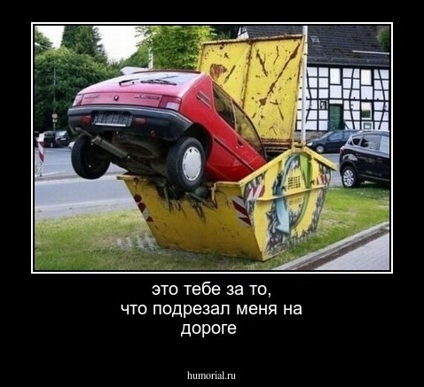 это тебе за то, что подрезал меня на дороге 
