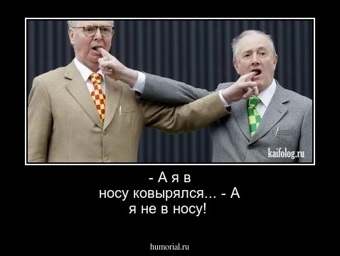 - А я в носу ковырялся...
- А я не в носу!