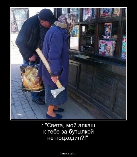 : "Света, мой алкаш к тебе за бутылкой не подходил?!"