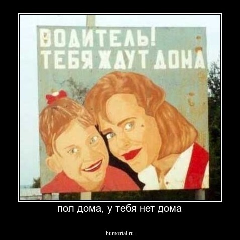 пол дома, у тебя нет дома