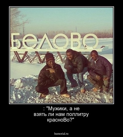 : "Мужики, а не взять ли нам поллитру красноВо?"