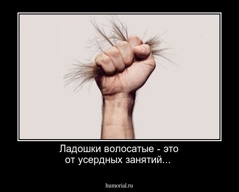 Ладошки волосатые - это от усердных занятий...