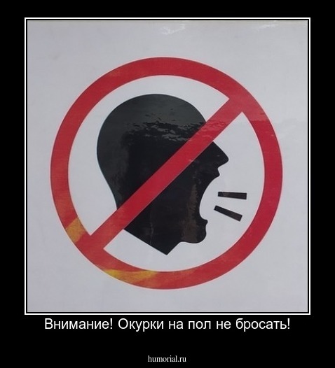 Внимание! Окурки на пол не бросать!