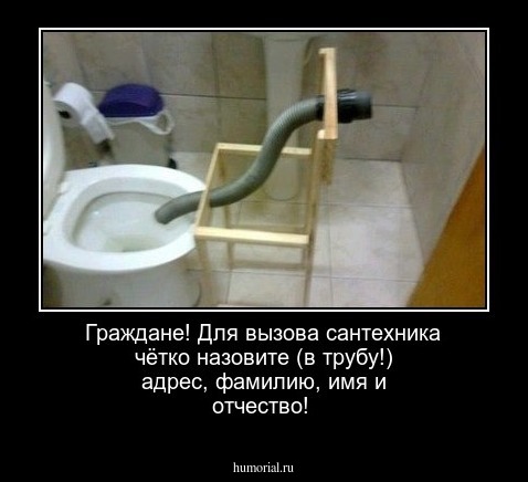 Граждане! Для вызова сантехника чётко назовите (в трубу!) адрес, фамилию, имя и отчество!
