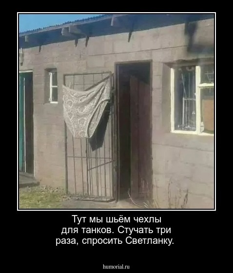  Тут мы шьём чехлы для танков. Стучать три раза, спросить Светланку.