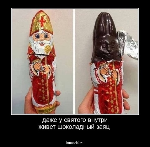 даже у святого внутри живет шоколадный заяц