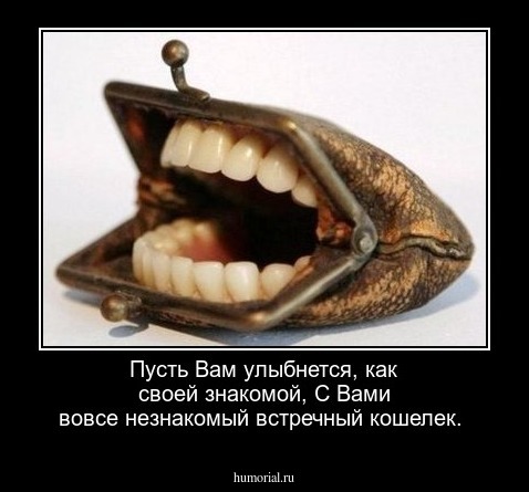 Пусть Вам улыбнется, как своей знакомой,
С Вами вовсе незнакомый встречный кошелек.