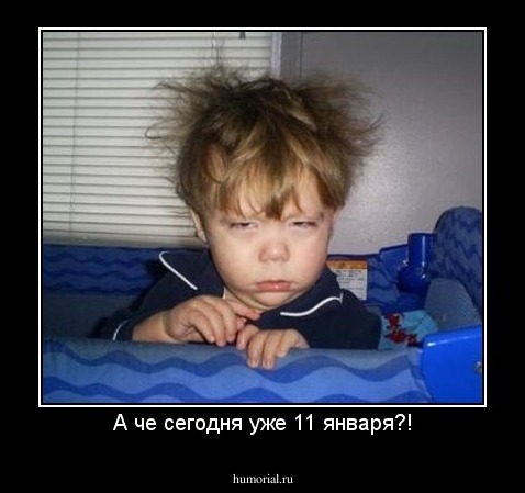 А че сегодня уже 11 января?!