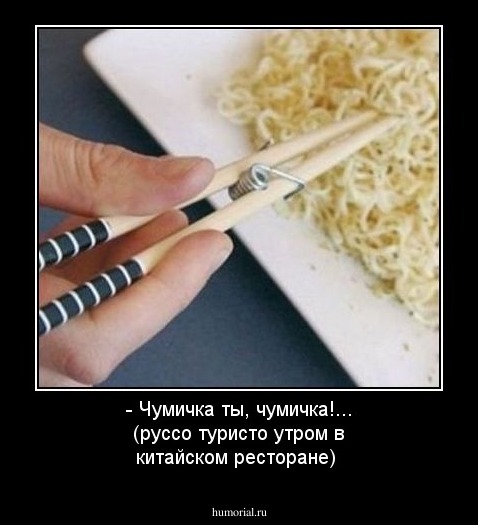 - Чумичка ты, чумичка!...   (руссо туристо утром в китайском ресторане)