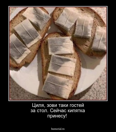 Циля, зови таки гостей за стол. Сейчас кипятка принесу!