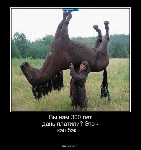 Вы нам 300 лет дань платили? Это - кэшбэк...