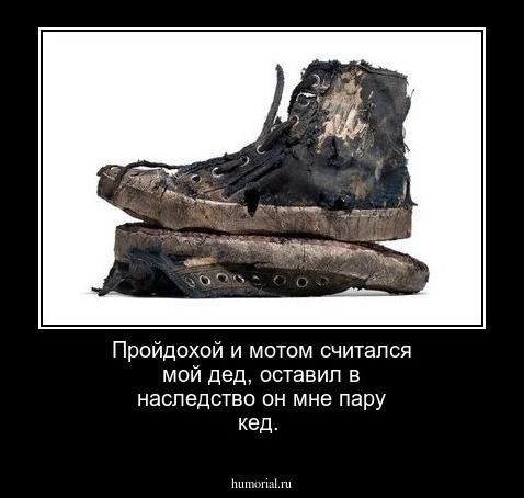 Пройдохой и мотом считался мой дед, оставил в наследство он мне пару кед.