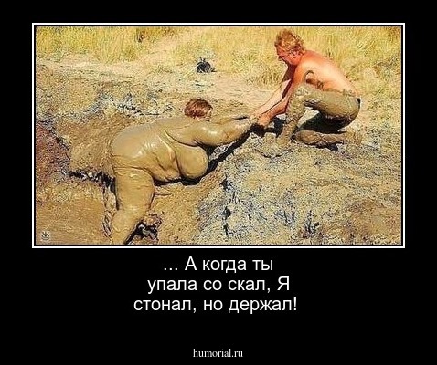  ... А когда ты упала со скал, Я стонал, но держал!