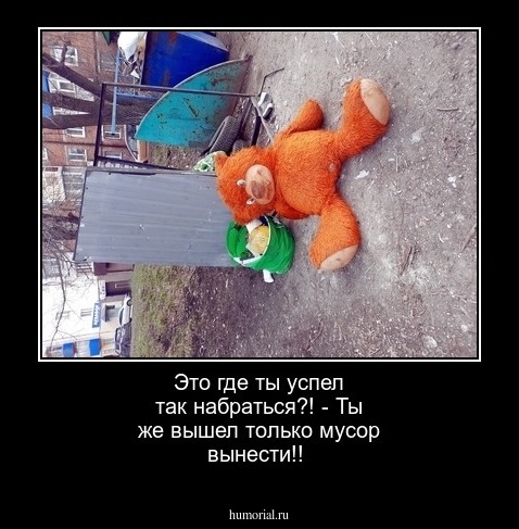 Это где ты успел так набраться?! - Ты же вышел только мусор вынести!!